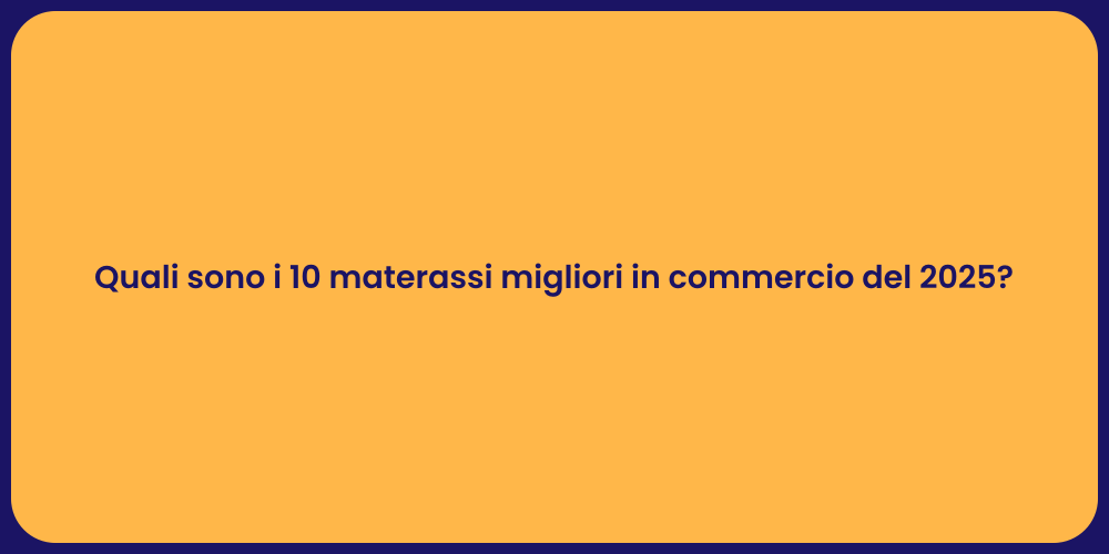 Quali sono i 10 materassi migliori in commercio del 2025?