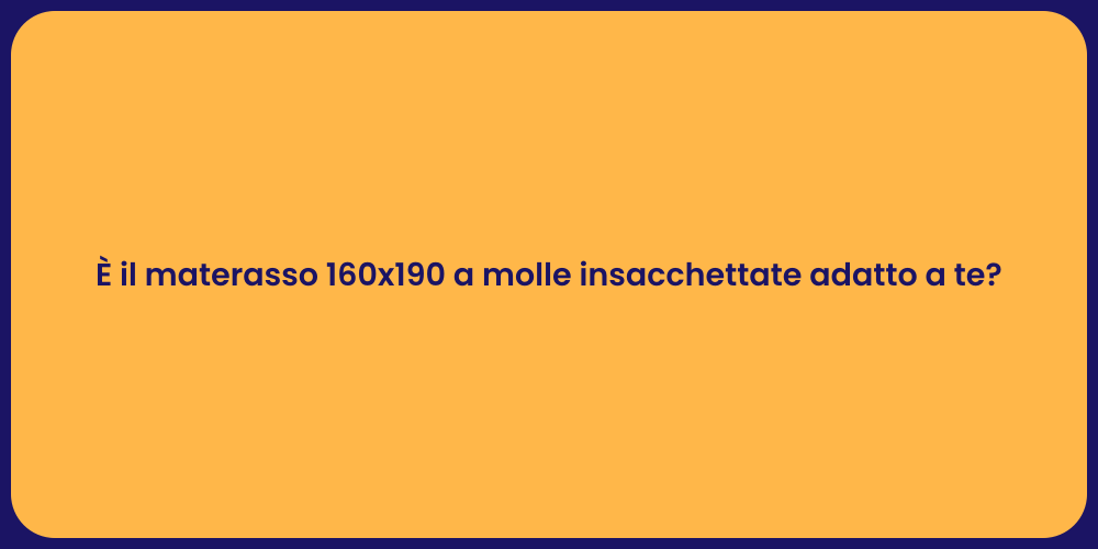 È il materasso 160x190 a molle insacchettate adatto a te?