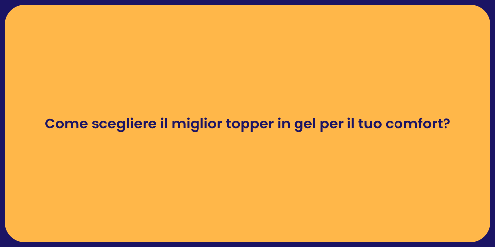 Come scegliere il miglior topper in gel per il tuo comfort?