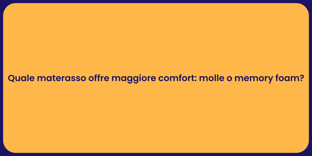 Quale materasso offre maggiore comfort: molle o memory foam?