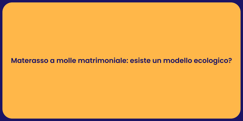 Materasso a molle matrimoniale: esiste un modello ecologico?
