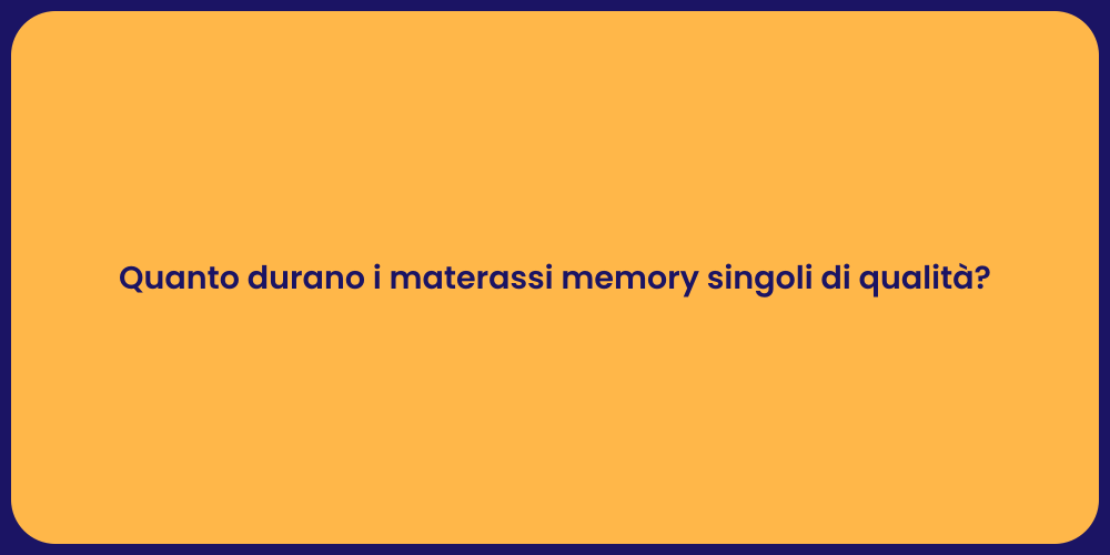 Quanto durano i materassi memory singoli di qualità?