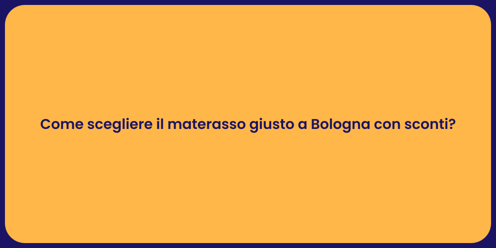 Come scegliere il materasso giusto a Bologna con sconti?