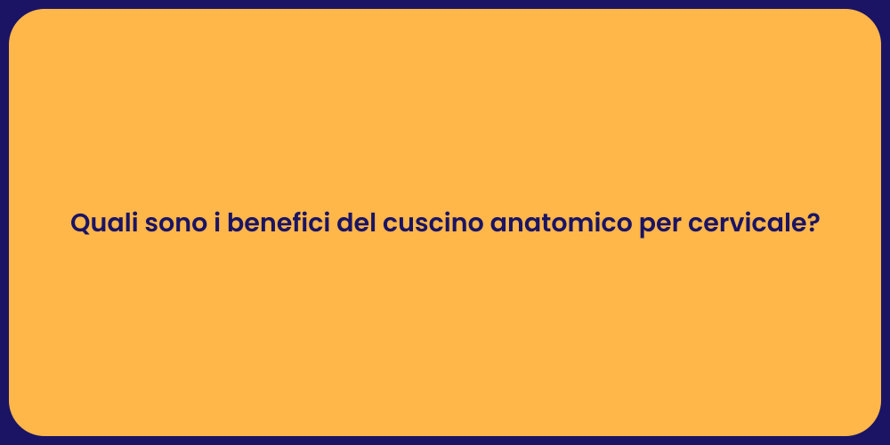 Quali sono i benefici del cuscino anatomico per cervicale?