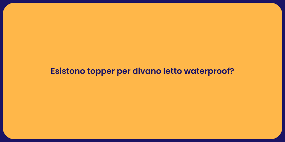 Esistono topper per divano letto waterproof?