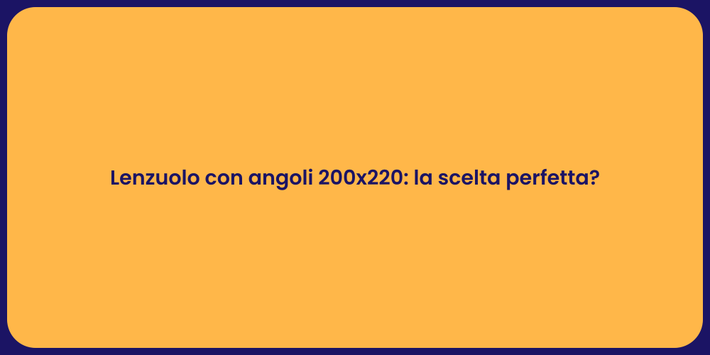 Lenzuolo con angoli 200x220: la scelta perfetta?