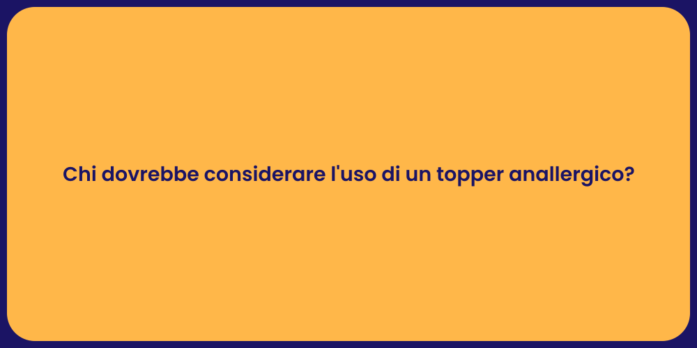 Chi dovrebbe considerare l'uso di un topper anallergico?