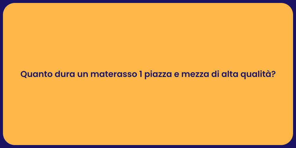 Quanto dura un materasso 1 piazza e mezza di alta qualità?