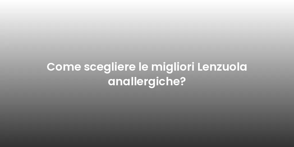 Come scegliere le migliori Lenzuola anallergiche?