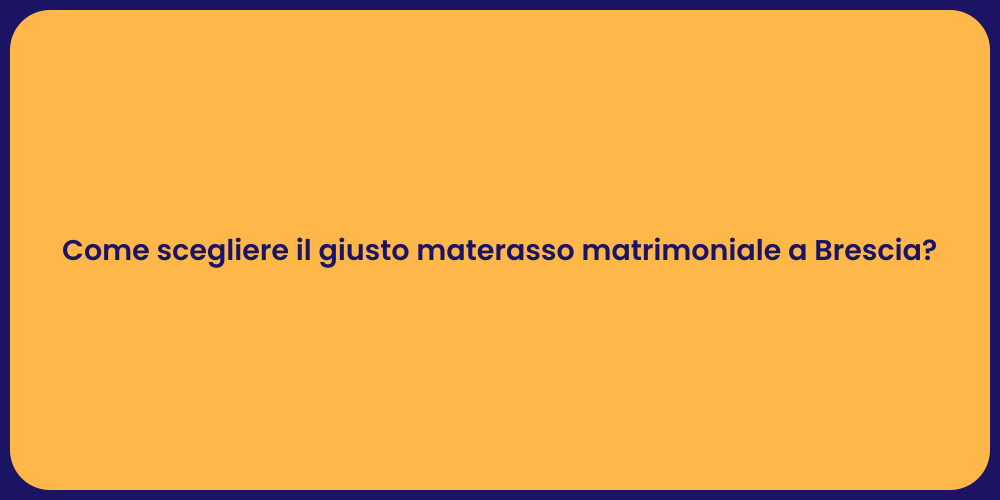 Come scegliere il giusto materasso matrimoniale a Brescia?