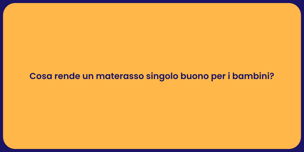 Cosa rende un materasso singolo buono per i bambini?