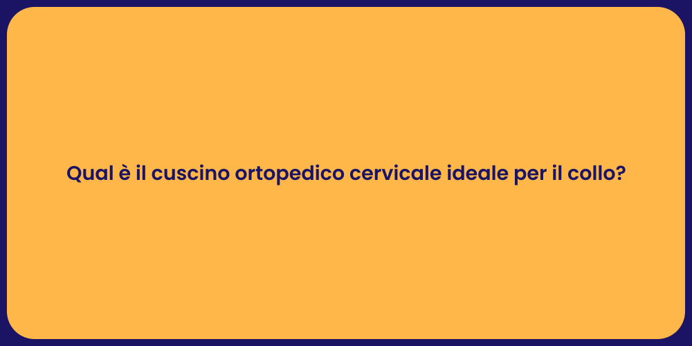 Qual è il cuscino ortopedico cervicale ideale per il collo?