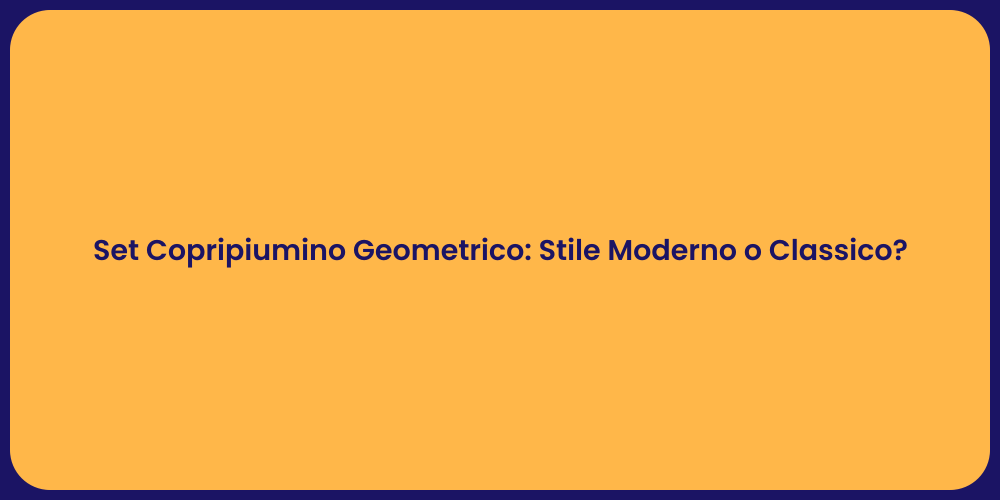 Set Copripiumino Geometrico: Stile Moderno o Classico?