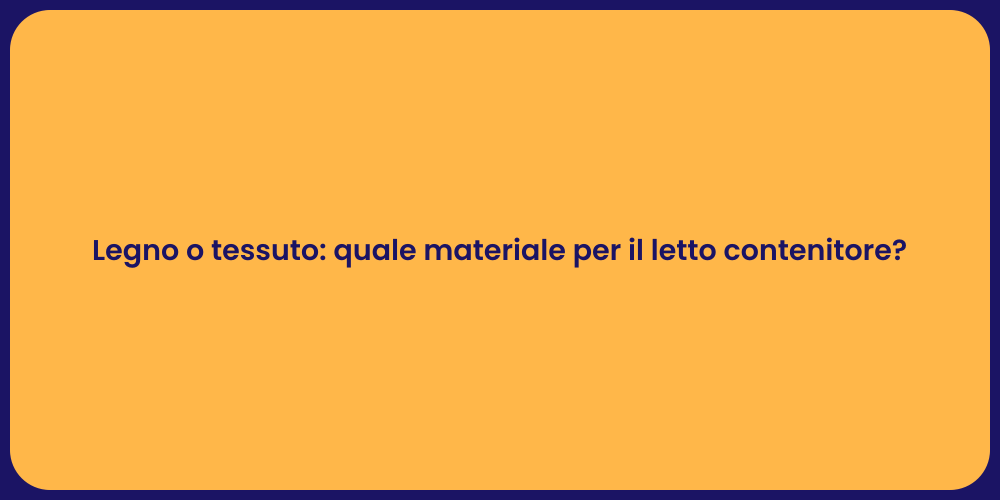Legno o tessuto: quale materiale per il letto contenitore?