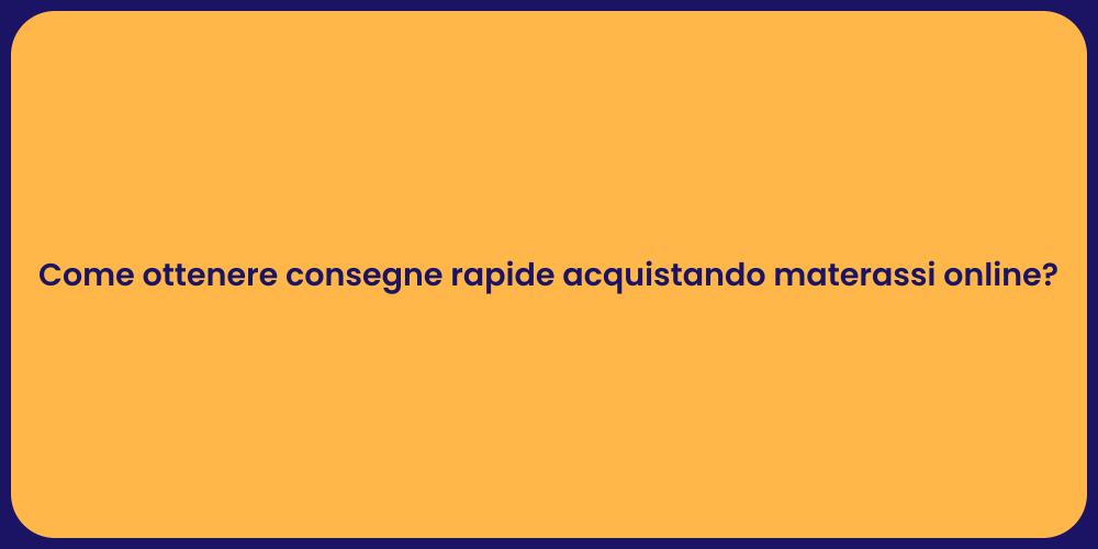 Come ottenere consegne rapide acquistando materassi online?