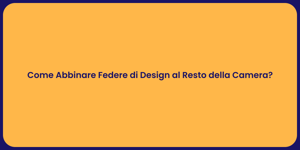 Come Abbinare Federe di Design al Resto della Camera?