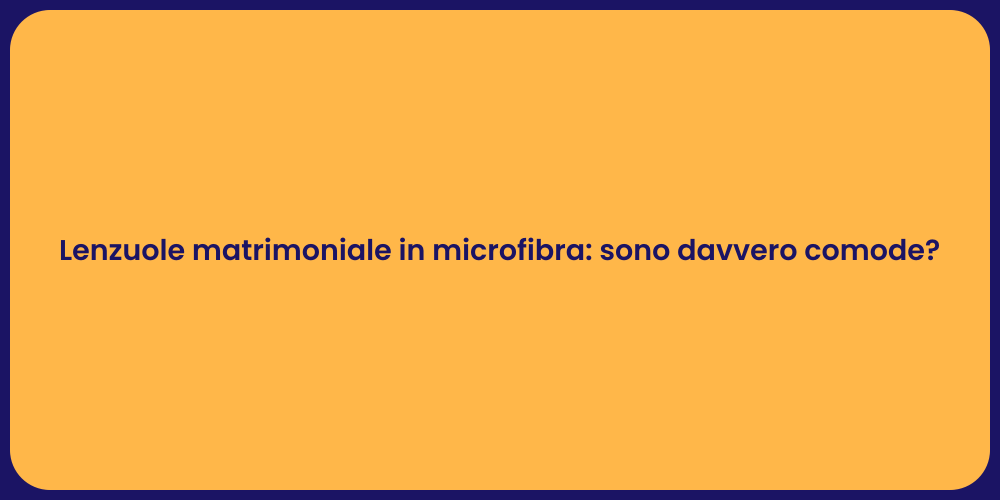 Lenzuole matrimoniale in microfibra: sono davvero comode?