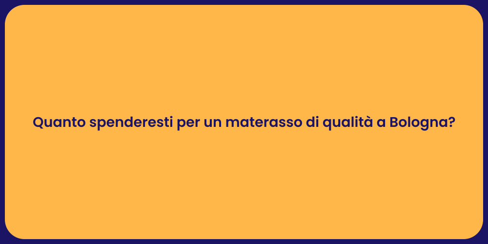 Quanto spenderesti per un materasso di qualità a Bologna?