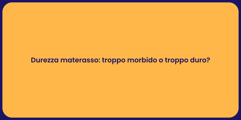 Durezza materasso: troppo morbido o troppo duro?