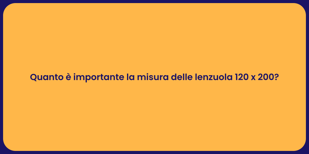 Quanto è importante la misura delle lenzuola 120 x 200?