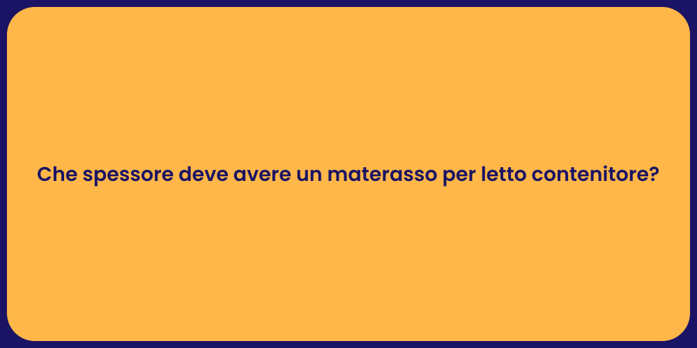 Che spessore deve avere un materasso per letto contenitore?
