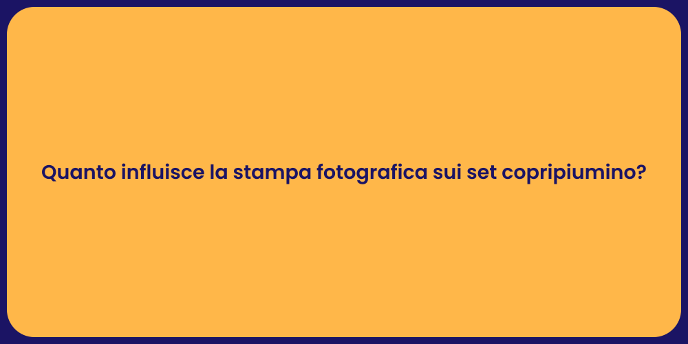 Quanto influisce la stampa fotografica sui set copripiumino?