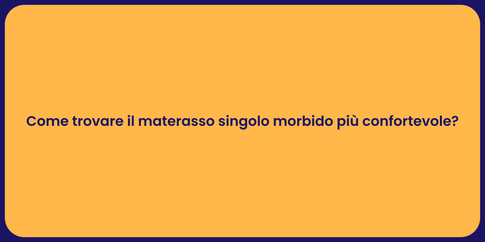 Come trovare il materasso singolo morbido più confortevole?