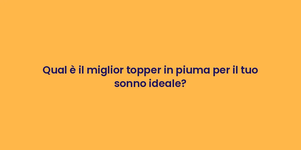 Qual è il miglior topper in piuma per il tuo sonno ideale?