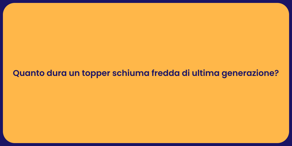 Quanto dura un topper schiuma fredda di ultima generazione?