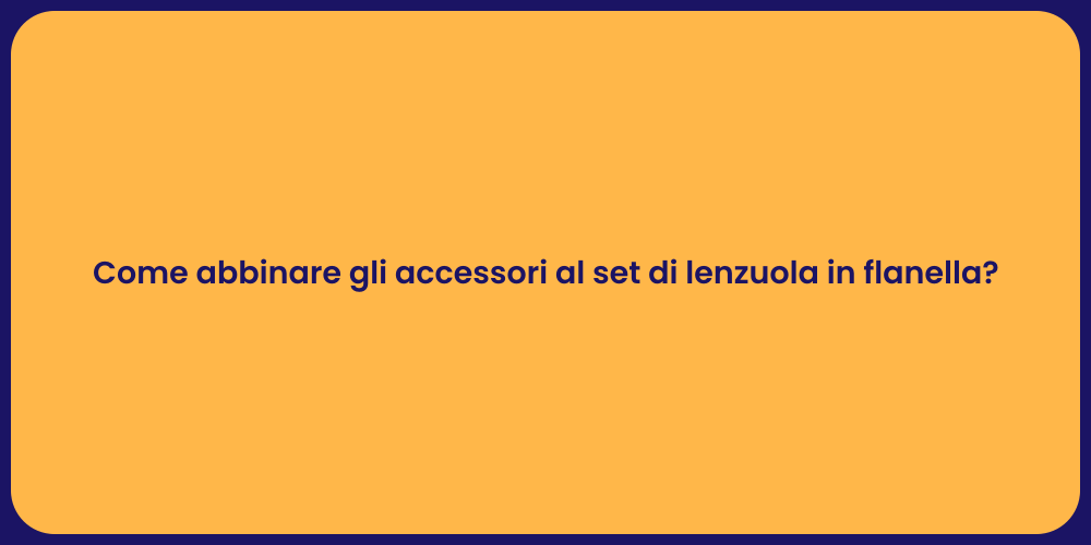 Come abbinare gli accessori al set di lenzuola in flanella?