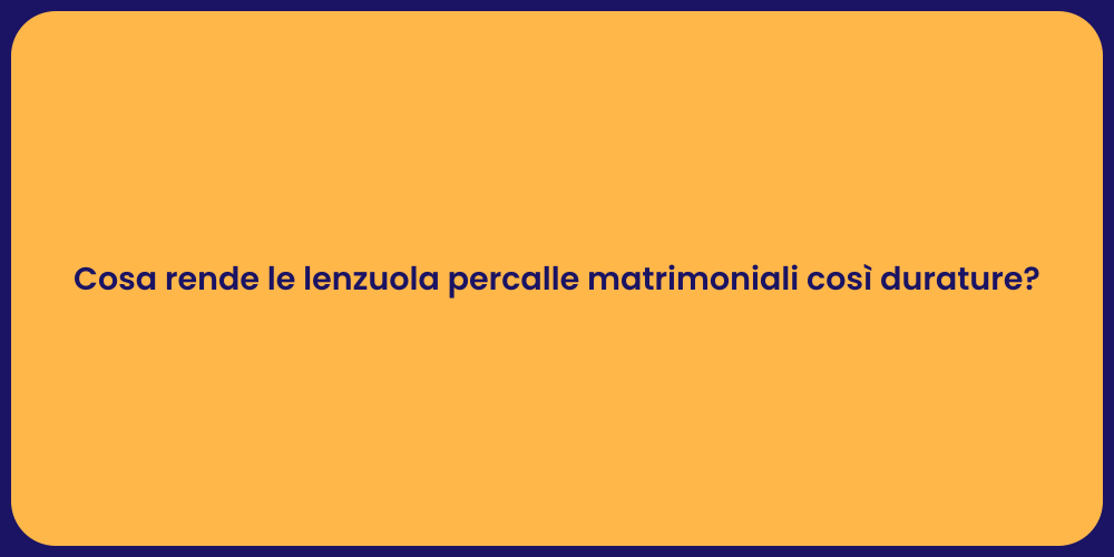 Cosa rende le lenzuola percalle matrimoniali così durature?