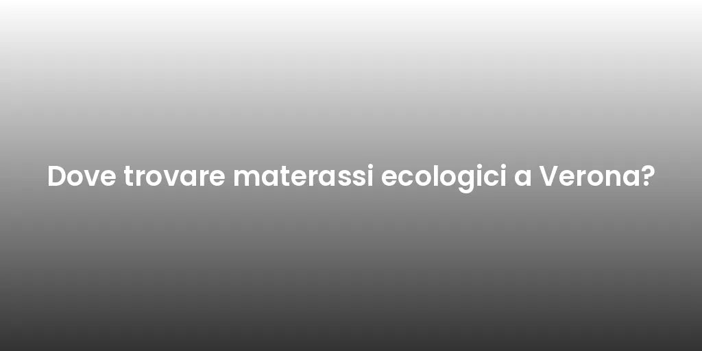 Dove trovare materassi ecologici a Verona?