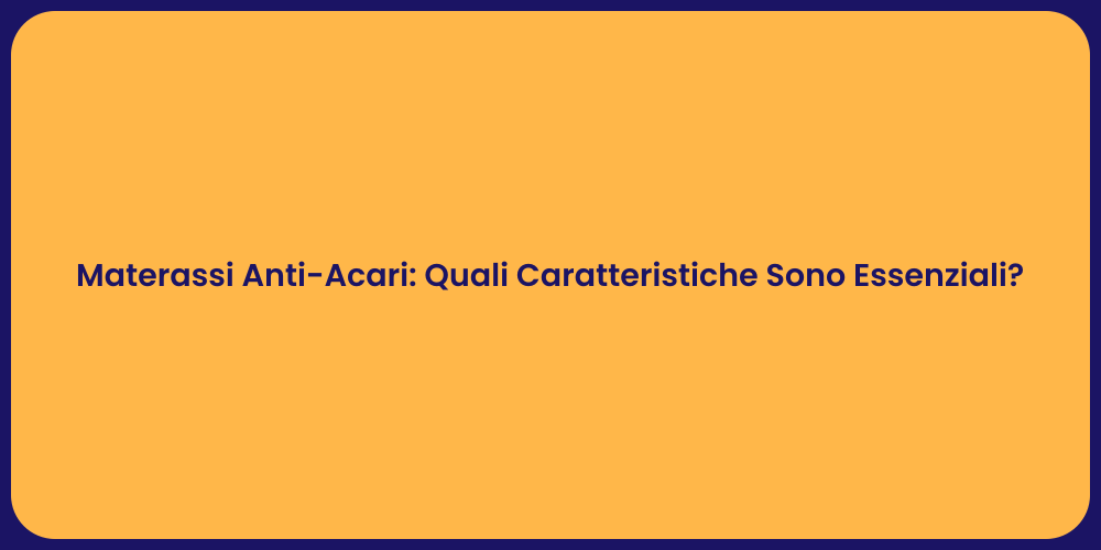 Materassi Anti-Acari: Quali Caratteristiche Sono Essenziali?