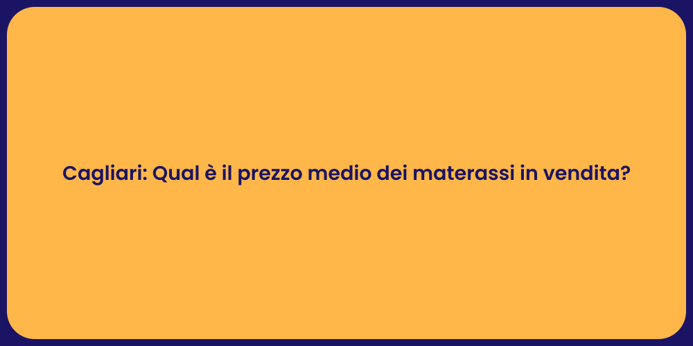 Cagliari: Qual è il prezzo medio dei materassi in vendita?