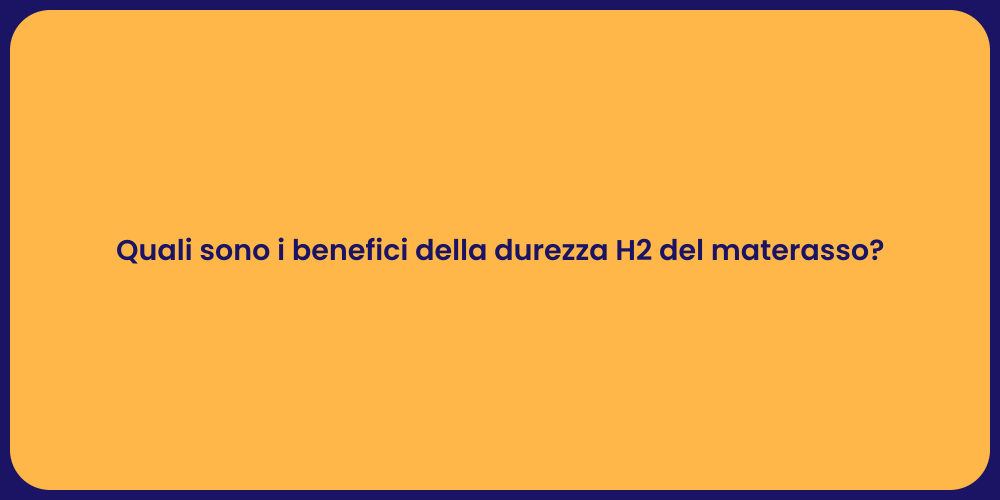 Quali sono i benefici della durezza H2 del materasso?