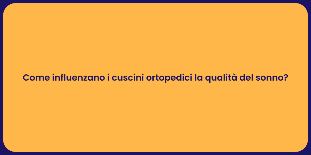 Come influenzano i cuscini ortopedici la qualità del sonno?
