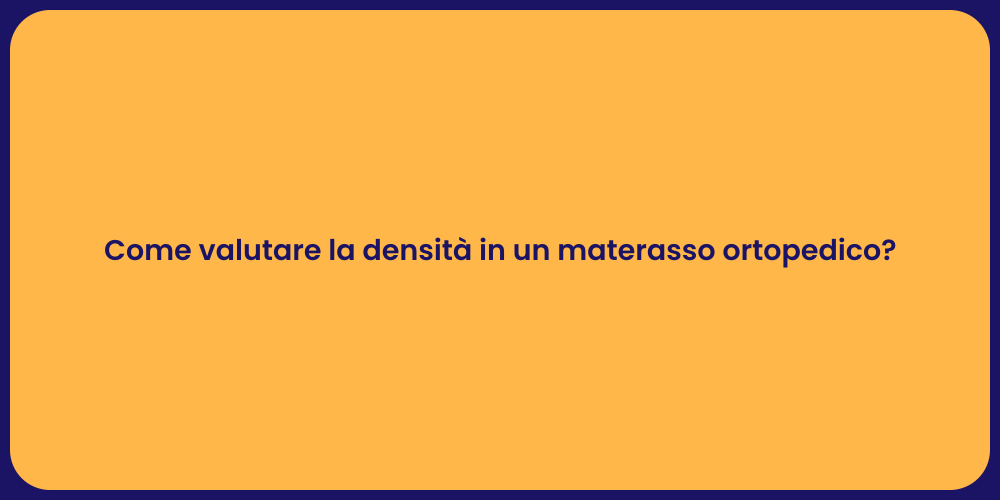 Come valutare la densità in un materasso ortopedico?
