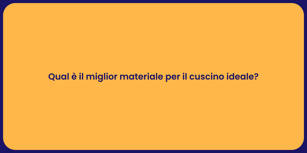 Qual è il miglior materiale per il cuscino ideale?