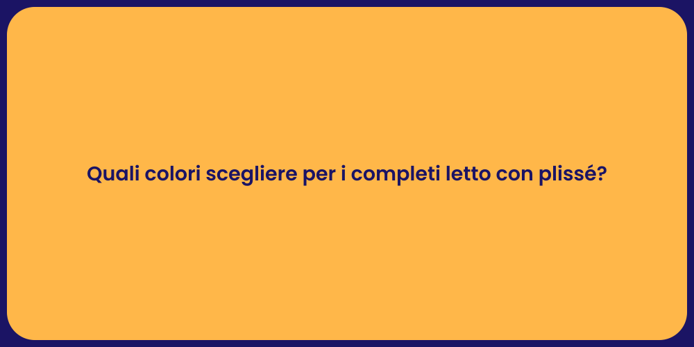 Quali colori scegliere per i completi letto con plissé?