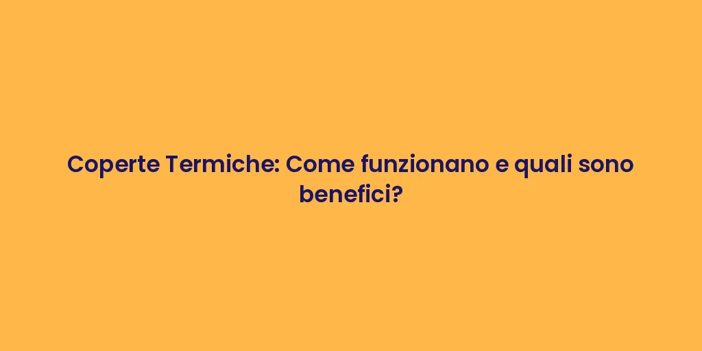 Coperte Termiche: Come funzionano e quali sono benefici?