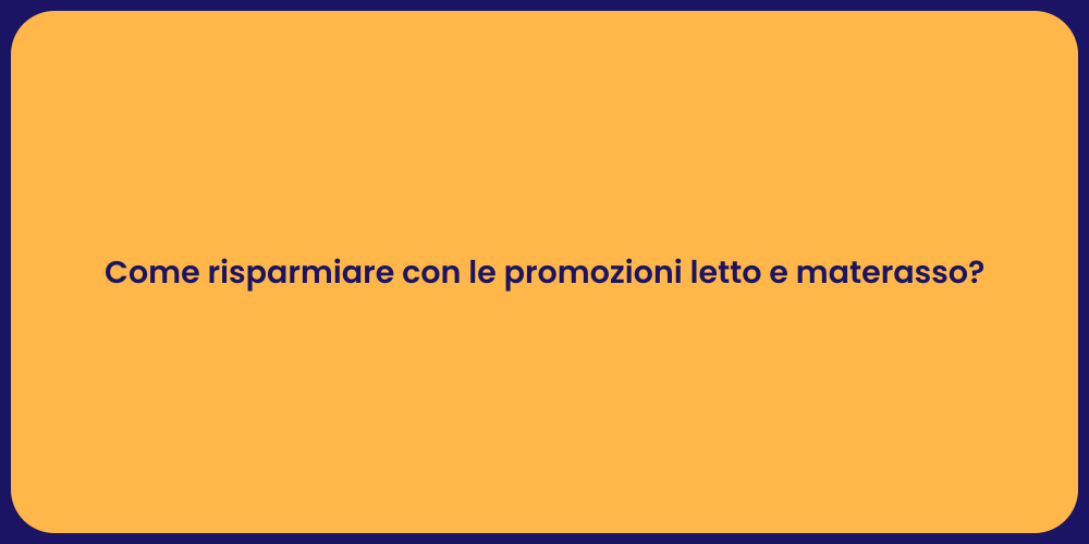 Come risparmiare con le promozioni letto e materasso?
