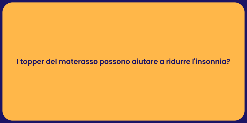 I topper del materasso possono aiutare a ridurre l'insonnia?