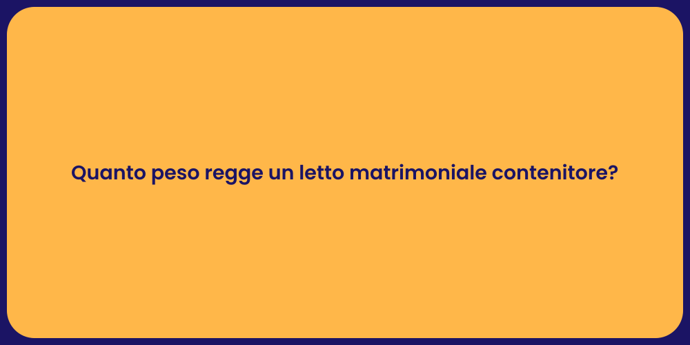 Quanto peso regge un letto matrimoniale contenitore?