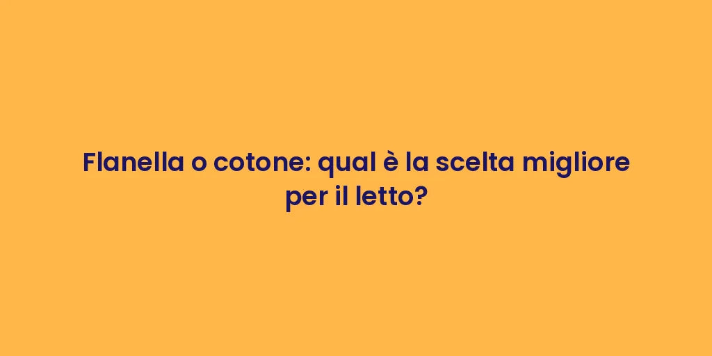 Flanella o cotone: qual è la scelta migliore per il letto?