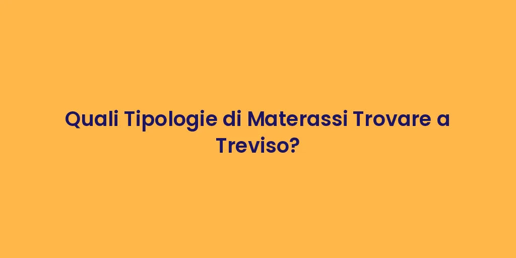 Quali Tipologie di Materassi Trovare a Treviso?