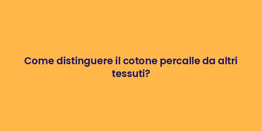 Come distinguere il cotone percalle da altri tessuti?