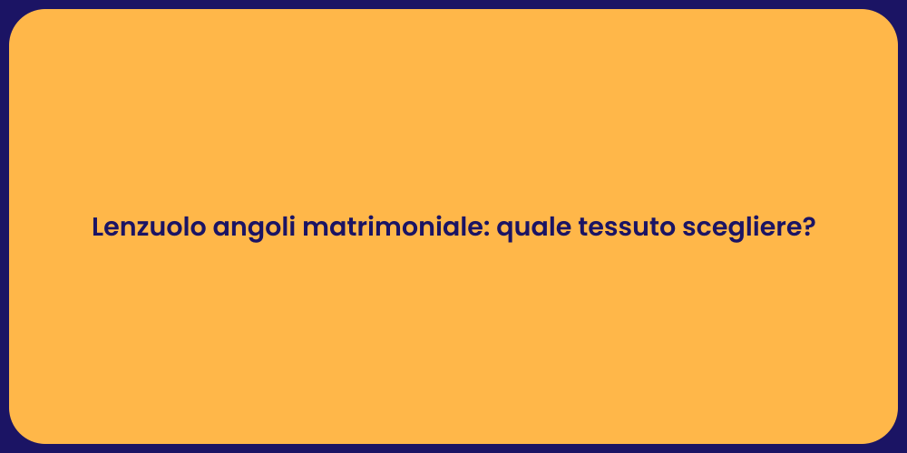Lenzuolo angoli matrimoniale: quale tessuto scegliere?