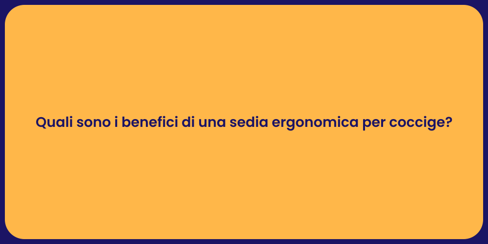 Quali sono i benefici di una sedia ergonomica per coccige?