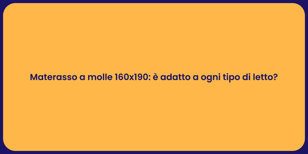 Materasso a molle 160x190: è adatto a ogni tipo di letto?