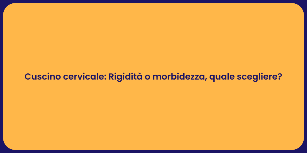 Cuscino cervicale: Rigidità o morbidezza, quale scegliere?